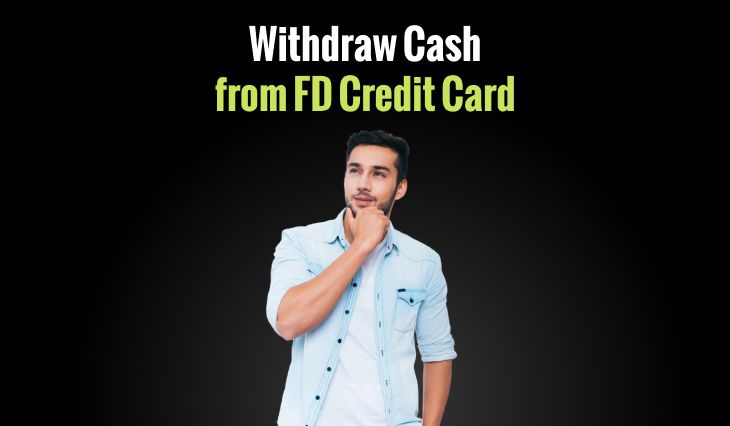 Withdraw Cash from FD Credit Card: Learn How to Withdraw, Finance Fees & Extra Charges